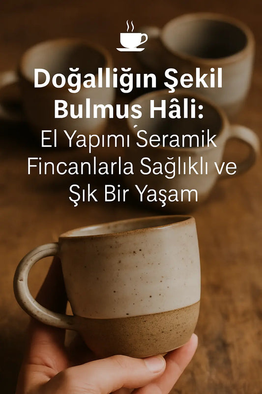 ☕ Doğallığın Şekil Bulmuş Hâli: El Yapımı Seramik Fincanlarla Sağlıklı ve Şık Bir Yaşam - Perabutikdesign